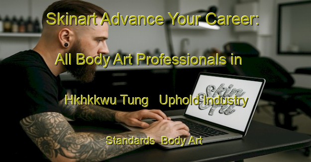 Skinart Advance Your Career: All Body Art Professionals in Hkhkkwu Tung - Uphold Industry Standards | Body Art Qualification Authority | BAQA-Hong Kong