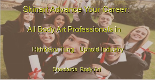Skinart Advance Your Career: All Body Art Professionals in Hkhkkwu Tung - Uphold Industry Standards | Body Art Qualification Authority | BAQA-Hong Kong