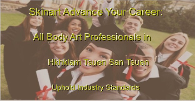 Skinart Advance Your Career: All Body Art Professionals in Hkhklam Tsuen San Tsuen - Uphold Industry Standards | Body Art Qualification Authority | BAQA-Hong Kong