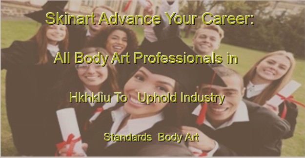 Skinart Advance Your Career: All Body Art Professionals in Hkhkliu To - Uphold Industry Standards | Body Art Qualification Authority | BAQA-Hong Kong