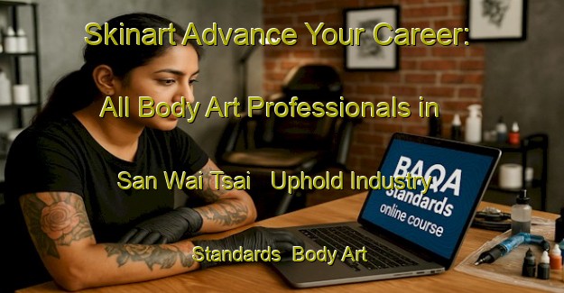 Skinart Advance Your Career: All Body Art Professionals in San Wai Tsai - Uphold Industry Standards | Body Art Qualification Authority | BAQA-Hong Kong