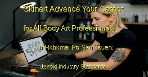 Skinart Advance Your Career for All Body Art Professionals in Hkhkmai Po San Tsuen: Uphold Industry Standards | Body Art Qualification Authority | BAQA-Hong Kong