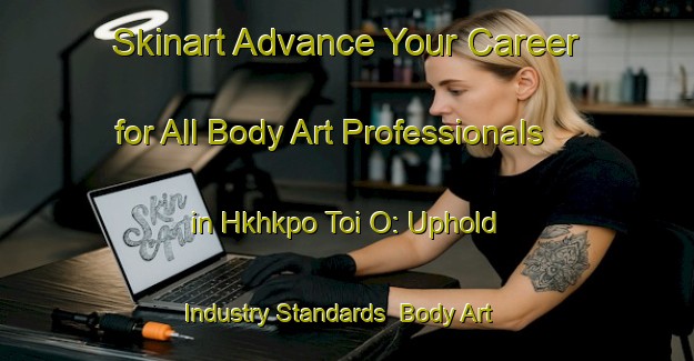 Skinart Advance Your Career for All Body Art Professionals in Hkhkpo Toi O: Uphold Industry Standards | Body Art Qualification Authority | BAQA-Hong Kong