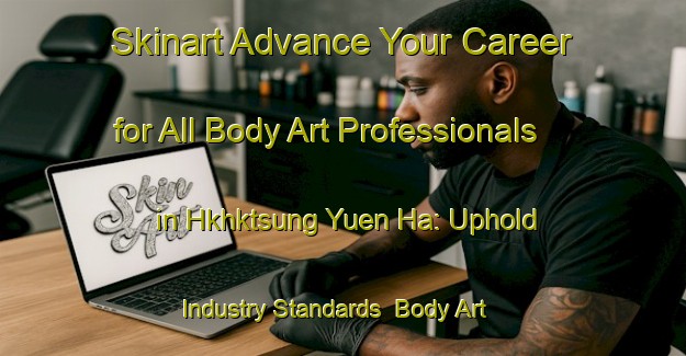 Skinart Advance Your Career for All Body Art Professionals in Hkhktsung Yuen Ha: Uphold Industry Standards | Body Art Qualification Authority | BAQA-Hong Kong