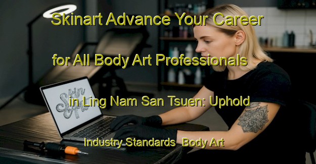 Skinart Advance Your Career for All Body Art Professionals in Ling Nam San Tsuen: Uphold Industry Standards | Body Art Qualification Authority | BAQA-Hong Kong