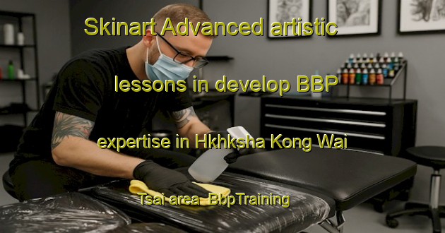 Skinart Advanced artistic lessons in develop BBP expertise in Hkhksha Kong Wai Tsai area | BbpTraining | BbpClasses | SkinartTraining-Hong Kong