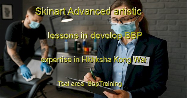 Skinart Advanced artistic lessons in develop BBP expertise in Hkhksha Kong Wai Tsai area | BbpTraining | BbpClasses | SkinartTraining-Hong Kong
