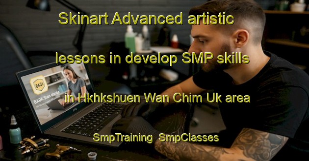 Skinart Advanced artistic lessons in develop SMP skills in Hkhkshuen Wan Chim Uk area | SmpTraining | SmpClasses | SkinartTraining-Hong Kong