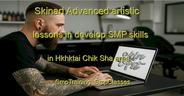 Skinart Advanced artistic lessons in develop SMP skills in Hkhktai Chik Sha area | SmpTraining | SmpClasses | SkinartTraining-Hong Kong