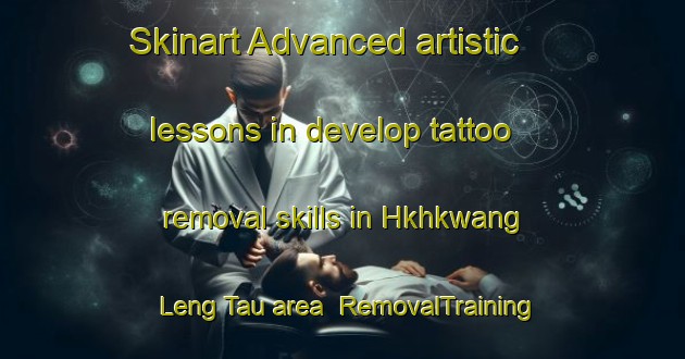 Skinart Advanced artistic lessons in develop tattoo removal skills in Hkhkwang Leng Tau area | RemovalTraining | RemovalClasses | SkinartTraining-Hong Kong