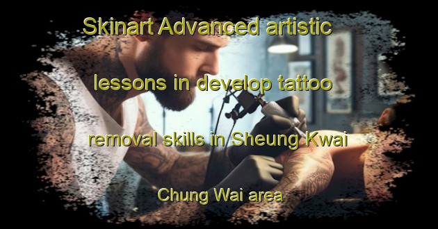 Skinart Advanced artistic lessons in develop tattoo removal skills in Sheung Kwai Chung Wai area | RemovalTraining | RemovalClasses | SkinartTraining-Hong Kong
