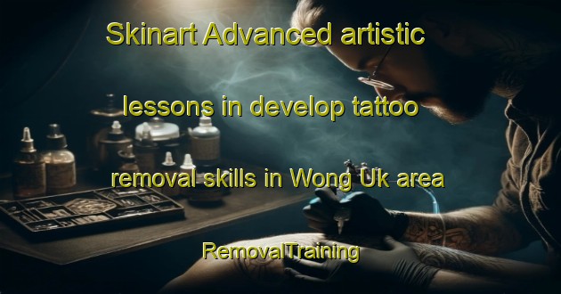 Skinart Advanced artistic lessons in develop tattoo removal skills in Wong Uk area | RemovalTraining | RemovalClasses | SkinartTraining-Hong Kong