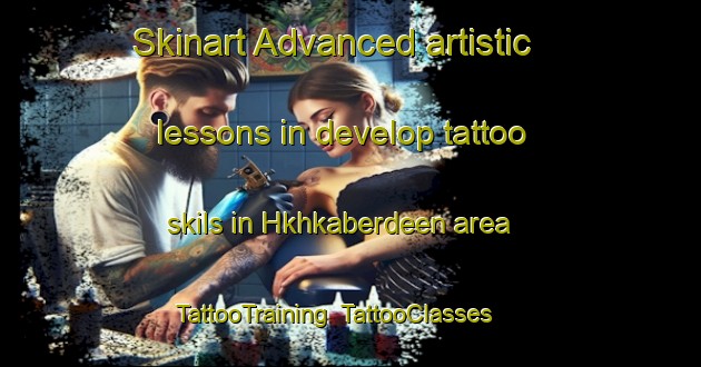 Skinart Advanced artistic lessons in develop tattoo skils in Hkhkaberdeen area | TattooTraining | TattooClasses | SkinartTraining-Hong Kong