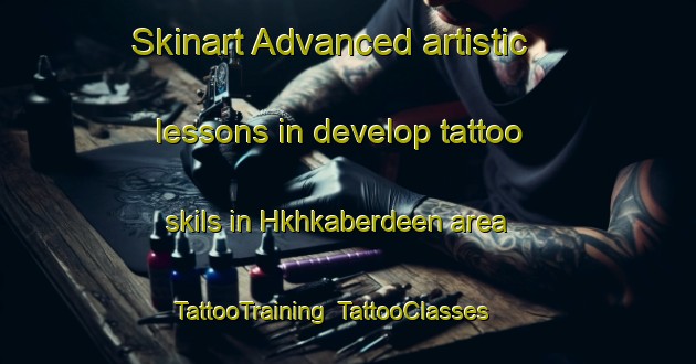 Skinart Advanced artistic lessons in develop tattoo skils in Hkhkaberdeen area | TattooTraining | TattooClasses | SkinartTraining-Hong Kong