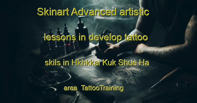 Skinart Advanced artistic lessons in develop tattoo skils in Hkhkkai Kuk Shue Ha area | TattooTraining | TattooClasses | SkinartTraining-Hong Kong