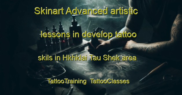 Skinart Advanced artistic lessons in develop tattoo skils in Hkhklai Tau Shek area | TattooTraining | TattooClasses | SkinartTraining-Hong Kong