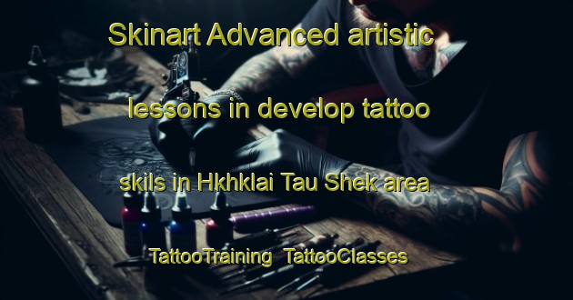Skinart Advanced artistic lessons in develop tattoo skils in Hkhklai Tau Shek area | TattooTraining | TattooClasses | SkinartTraining-Hong Kong