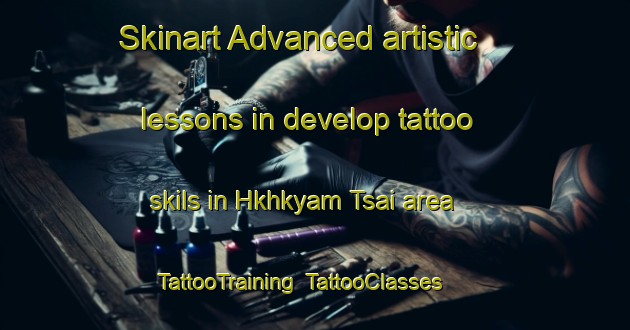 Skinart Advanced artistic lessons in develop tattoo skils in Hkhkyam Tsai area | TattooTraining | TattooClasses | SkinartTraining-Hong Kong