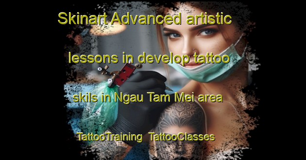 Skinart Advanced artistic lessons in develop tattoo skils in Ngau Tam Mei area | TattooTraining | TattooClasses | SkinartTraining-Hong Kong