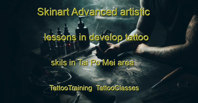 Skinart Advanced artistic lessons in develop tattoo skils in Tai Po Mei area | TattooTraining | TattooClasses | SkinartTraining-Hong Kong