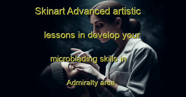 Skinart Advanced artistic lessons in develop your microblading skills in Admiralty area | MicrobladingTraining | MicrobladingClasses | SkinartTraining-Hong Kong