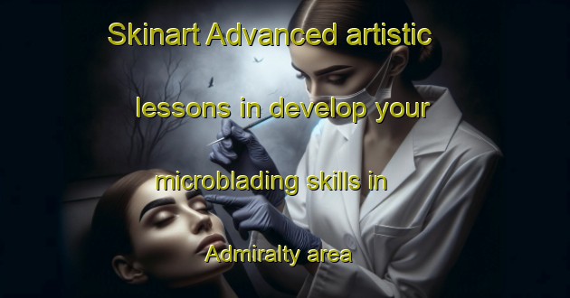 Skinart Advanced artistic lessons in develop your microblading skills in Admiralty area | MicrobladingTraining | MicrobladingClasses | SkinartTraining-Hong Kong