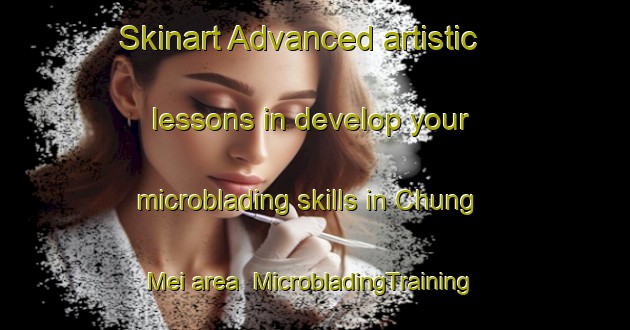 Skinart Advanced artistic lessons in develop your microblading skills in Chung Mei area | MicrobladingTraining | MicrobladingClasses | SkinartTraining-Hong Kong