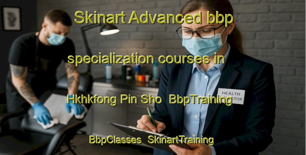 Skinart Advanced bbp specialization courses in Hkhkfong Pin Sho | BbpTraining | BbpClasses | SkinartTraining-Hong Kong