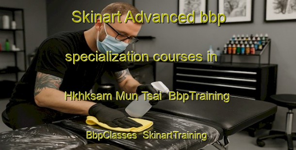 Skinart Advanced bbp specialization courses in Hkhksam Mun Tsai | BbpTraining | BbpClasses | SkinartTraining-Hong Kong