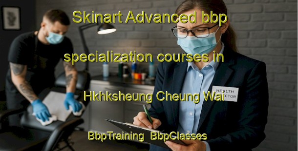 Skinart Advanced bbp specialization courses in Hkhksheung Cheung Wai | BbpTraining | BbpClasses | SkinartTraining-Hong Kong