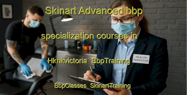 Skinart Advanced bbp specialization courses in Hkhkvictoria | BbpTraining | BbpClasses | SkinartTraining-Hong Kong