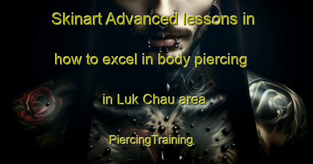 Skinart Advanced lessons in how to excel in body piercing in Luk Chau area | PiercingTraining | PiercingClasses | SkinartTraining-Hong Kong