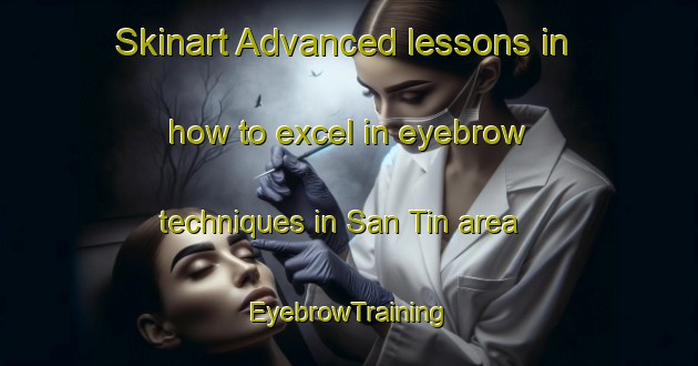 Skinart Advanced lessons in how to excel in eyebrow techniques in San Tin area | EyebrowTraining | EyebrowClasses | SkinartTraining-Hong Kong