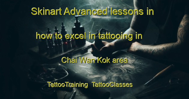 Skinart Advanced lessons in how to excel in tattooing in Chai Wan Kok area | TattooTraining | TattooClasses | SkinartTraining-Hong Kong