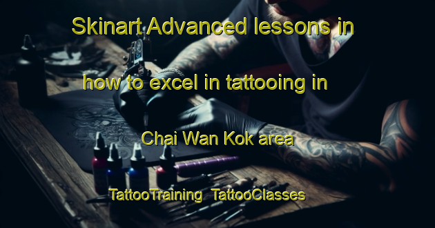 Skinart Advanced lessons in how to excel in tattooing in Chai Wan Kok area | TattooTraining | TattooClasses | SkinartTraining-Hong Kong