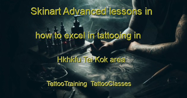 Skinart Advanced lessons in how to excel in tattooing in Hkhkfu Tei Kok area | TattooTraining | TattooClasses | SkinartTraining-Hong Kong