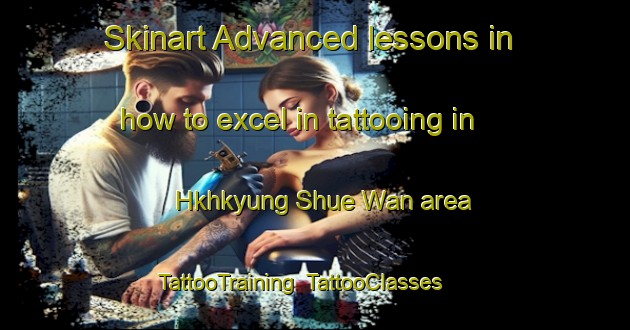 Skinart Advanced lessons in how to excel in tattooing in Hkhkyung Shue Wan area | TattooTraining | TattooClasses | SkinartTraining-Hong Kong