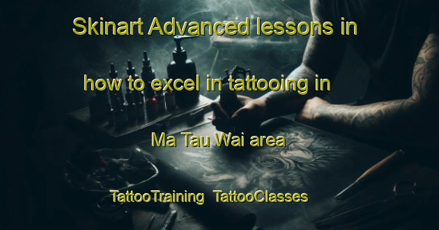 Skinart Advanced lessons in how to excel in tattooing in Ma Tau Wai area | TattooTraining | TattooClasses | SkinartTraining-Hong Kong