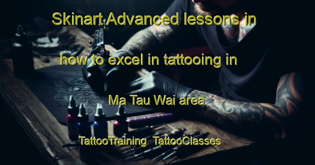 Skinart Advanced lessons in how to excel in tattooing in Ma Tau Wai area | TattooTraining | TattooClasses | SkinartTraining-Hong Kong