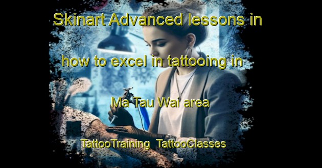 Skinart Advanced lessons in how to excel in tattooing in Ma Tau Wai area | TattooTraining | TattooClasses | SkinartTraining-Hong Kong