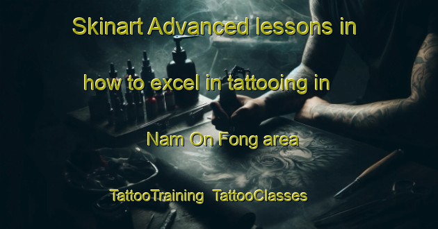 Skinart Advanced lessons in how to excel in tattooing in Nam On Fong area | TattooTraining | TattooClasses | SkinartTraining-Hong Kong