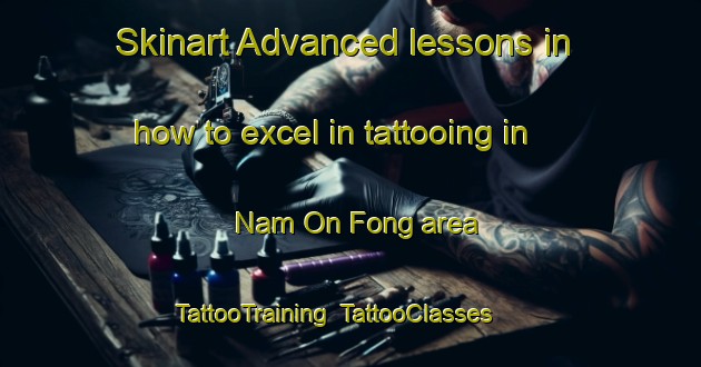 Skinart Advanced lessons in how to excel in tattooing in Nam On Fong area | TattooTraining | TattooClasses | SkinartTraining-Hong Kong