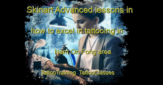 Skinart Advanced lessons in how to excel in tattooing in Nam On Fong area | TattooTraining | TattooClasses | SkinartTraining-Hong Kong