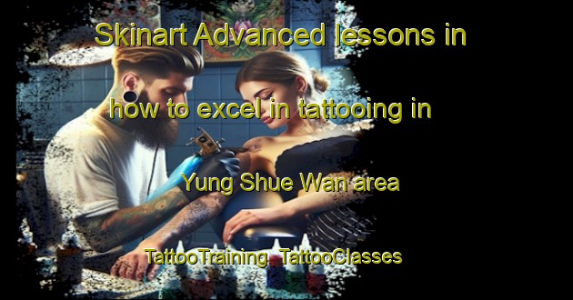 Skinart Advanced lessons in how to excel in tattooing in Yung Shue Wan area | TattooTraining | TattooClasses | SkinartTraining-Hong Kong