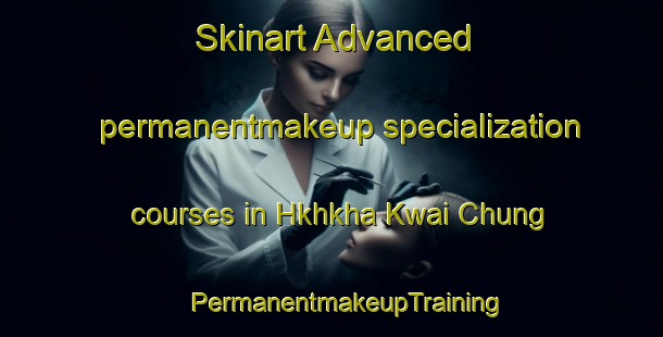 Skinart Advanced permanentmakeup specialization courses in Hkhkha Kwai Chung | #PermanentmakeupTraining #PermanentmakeupClasses #SkinartTraining-Hong Kong