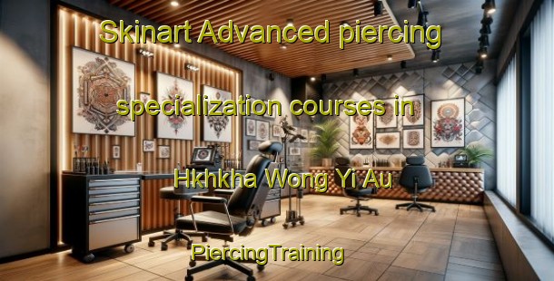 Skinart Advanced piercing specialization courses in Hkhkha Wong Yi Au | PiercingTraining | PiercingClasses | SkinartTraining-Hong Kong