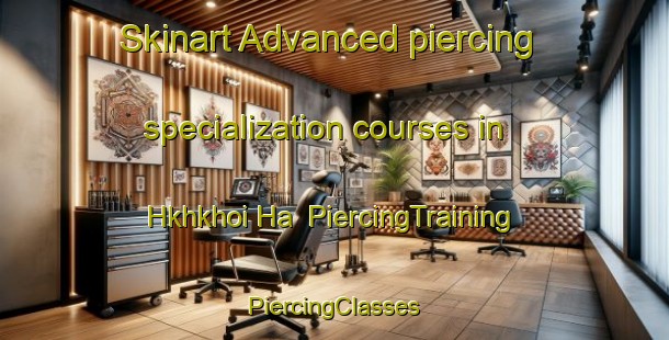 Skinart Advanced piercing specialization courses in Hkhkhoi Ha | #PiercingTraining #PiercingClasses #SkinartTraining-Hong Kong