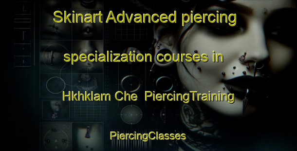 Skinart Advanced piercing specialization courses in Hkhklam Che | #PiercingTraining #PiercingClasses #SkinartTraining-Hong Kong