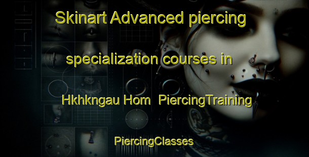 Skinart Advanced piercing specialization courses in Hkhkngau Hom | #PiercingTraining #PiercingClasses #SkinartTraining-Hong Kong