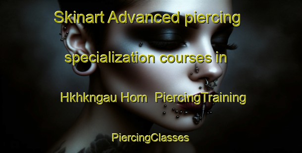 Skinart Advanced piercing specialization courses in Hkhkngau Hom | #PiercingTraining #PiercingClasses #SkinartTraining-Hong Kong